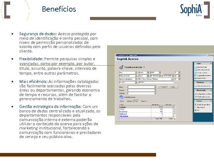 Benefícios • Segurança de dados: Acesso protegido por meio de identificação e senha pessoal,