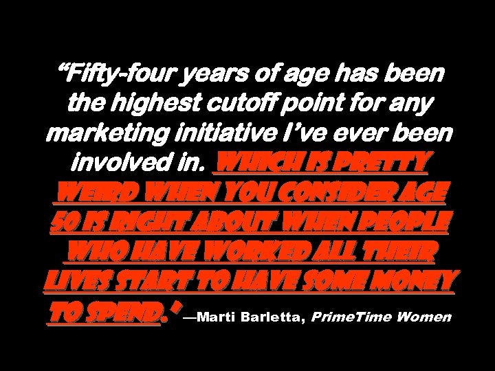 “Fifty-four years of age has been the highest cutoff point for any marketing initiative