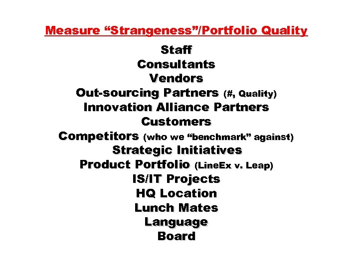 Measure “Strangeness”/Portfolio Quality Staff Consultants Vendors Out-sourcing Partners (#, Quality) Innovation Alliance Partners Customers