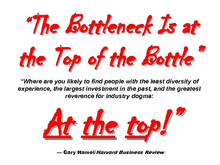“The Bottleneck Is at the Top of the Bottle” “Where are you likely to