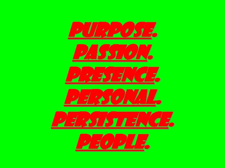 PURPOSE. PASSION. Presence. Personal. PERSISTENCE. PEOPLE. 