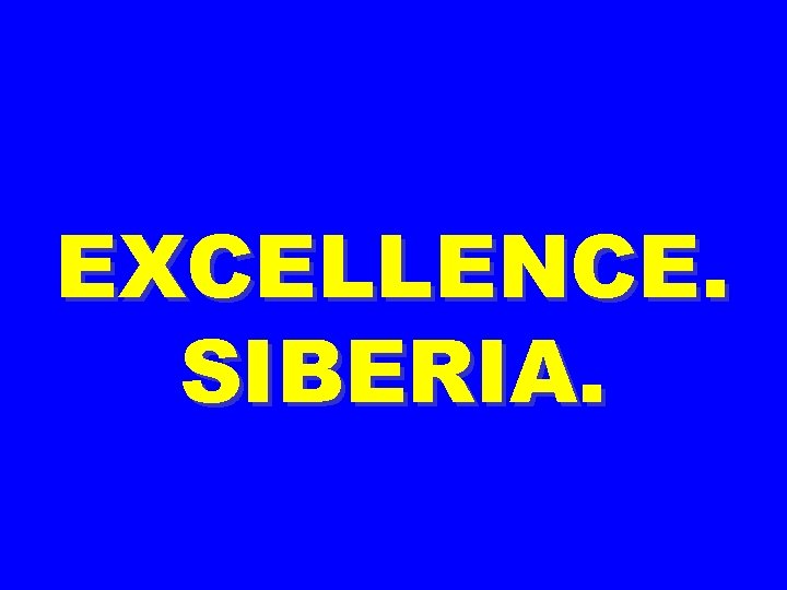 EXCELLENCE. SIBERIA. 