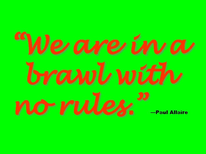 “We are in a brawl with no rules. ” —Paul Allaire 