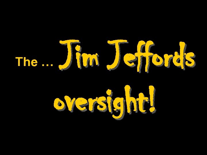 Jim Jeffords oversight! The … 