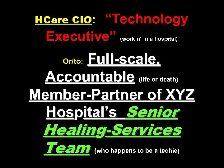 “Technology Executive” (workin’ in a hospital) HCare CIO: Full-scale, Accountable (life or death) Member-Partner