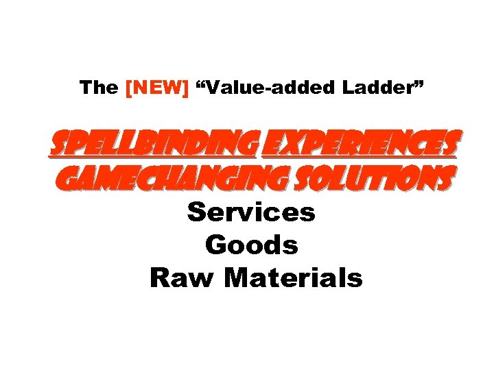 The [NEW] “Value-added Ladder” spellbinding Experiences Gamechanging Solutions Services Goods Raw Materials 