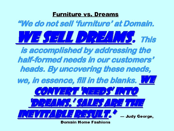 Furniture vs. Dreams “We do not sell ‘furniture’ at Domain. We sell dreams. This