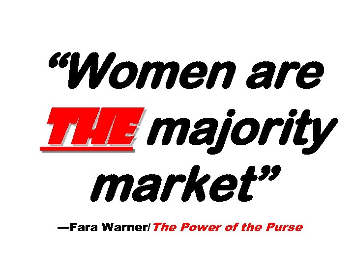 “Women are the majority market” —Fara Warner/The Power of the Purse 