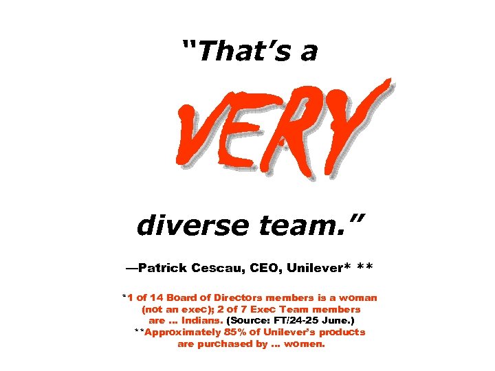“That’s a VERY diverse team. ” —Patrick Cescau, CEO, Unilever* ** *1 of 14
