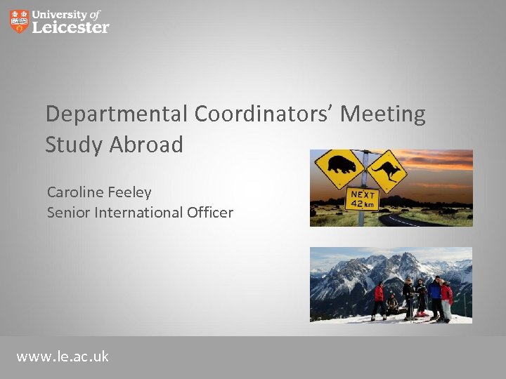 Departmental Coordinators’ Meeting Study Abroad Caroline Feeley Senior International Officer www. le. ac. uk