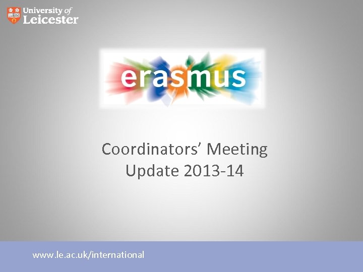 Coordinators’ Meeting Update 2013 -14 www. le. ac. uk/international 