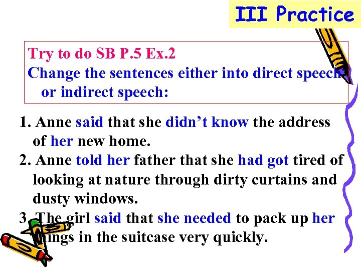 III Practice Try to do SB P. 5 Ex. 2 Change the sentences either