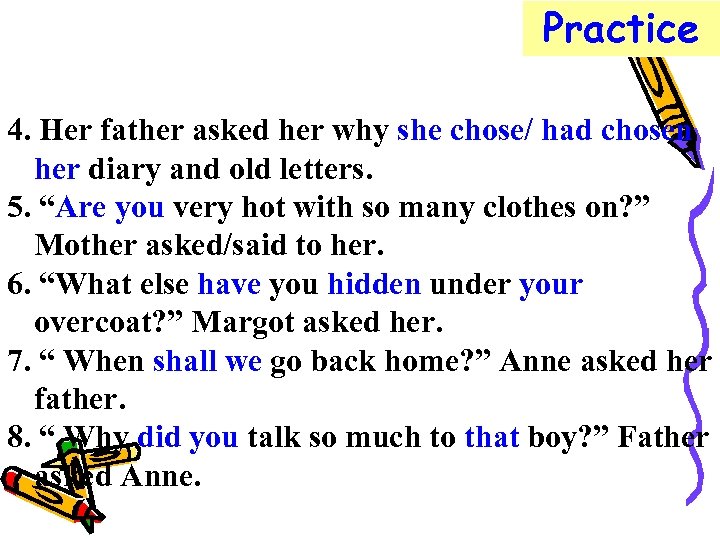 Practice 4. Her father asked her why she chose/ had chosen her diary and