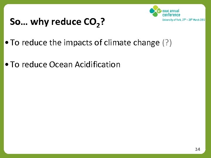 So… why reduce CO 2? • To reduce the impacts of climate change (?