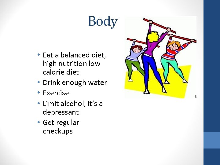 Body • Eat a balanced diet, high nutrition low calorie diet • Drink enough