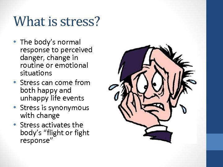 What is stress? • The body’s normal response to perceived danger, change in routine