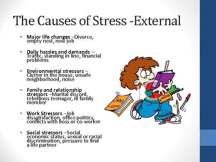 The Causes of Stress -External • Major life changes –Divorce, empty nest, new job