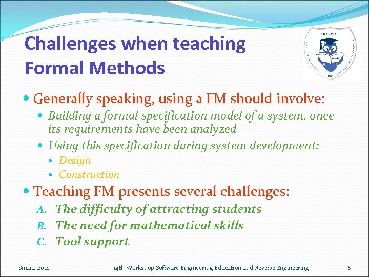 Challenges when teaching Formal Methods Generally speaking, using a FM should involve: Building a