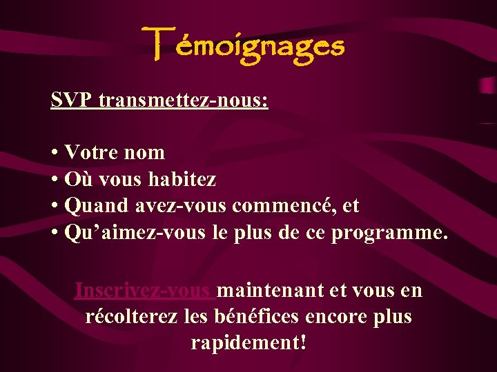 Témoignages SVP transmettez-nous: • Votre nom • Où vous habitez • Quand avez-vous commencé,