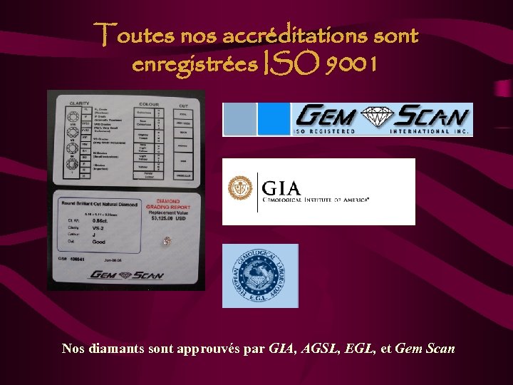 Toutes nos accréditations sont enregistrées ISO 9001 Nos diamants sont approuvés par GIA, AGSL,