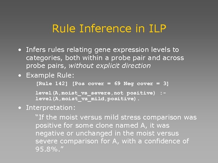Rule Inference in ILP • Infers rules relating gene expression levels to categories, both