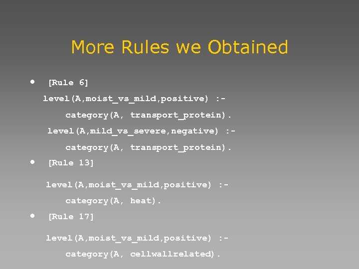 More Rules we Obtained • [Rule 6] level(A, moist_vs_mild, positive) : category(A, transport_protein). level(A,
