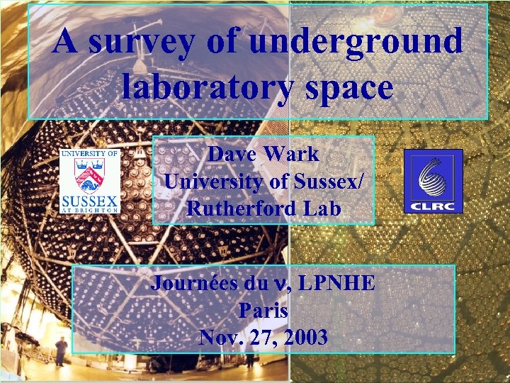 A survey of underground laboratory space Dave Wark University of Sussex/ Rutherford Lab Journées