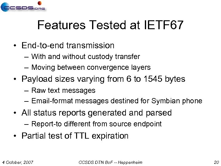 Features Tested at IETF 67 • End-to-end transmission – With and without custody transfer