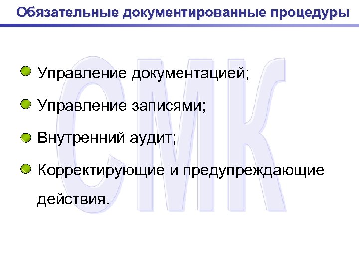Обязательные документированные процедуры • Управление документацией; • Управление записями; • Внутренний аудит; • Корректирующие