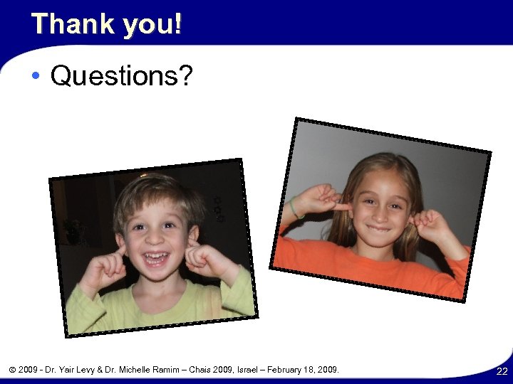 Thank you! • Questions? 2009 - Dr. Yair Levy & Dr. Michelle Ramim –