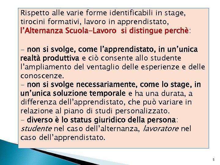 Rispetto alle varie forme identificabili in stage, tirocini formativi, lavoro in apprendistato, l’Alternanza Scuola-Lavoro