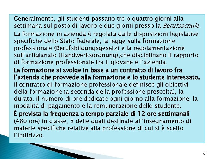 Generalmente, gli studenti passano tre o quattro giorni alla settimana sul posto di lavoro