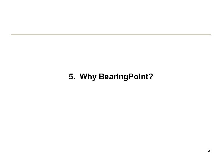 5. Why Bearing. Point? 47 