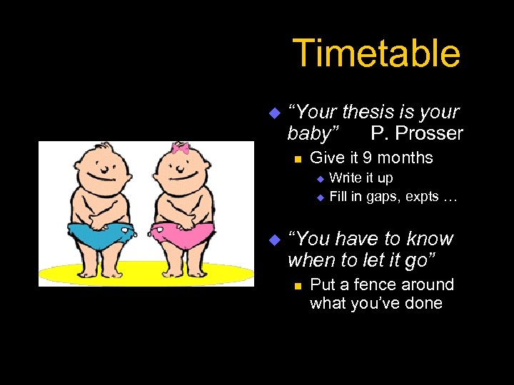 Timetable u “Your thesis is your baby” P. Prosser n Give it 9 months