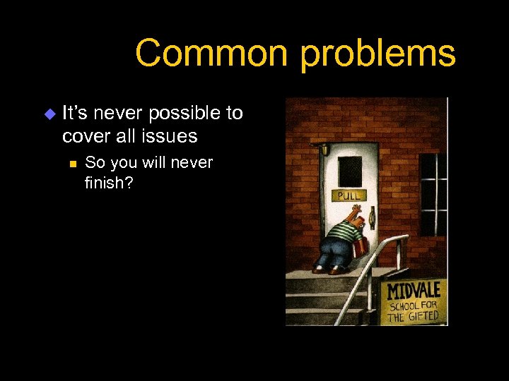 Common problems u It’s never possible to cover all issues n So you will