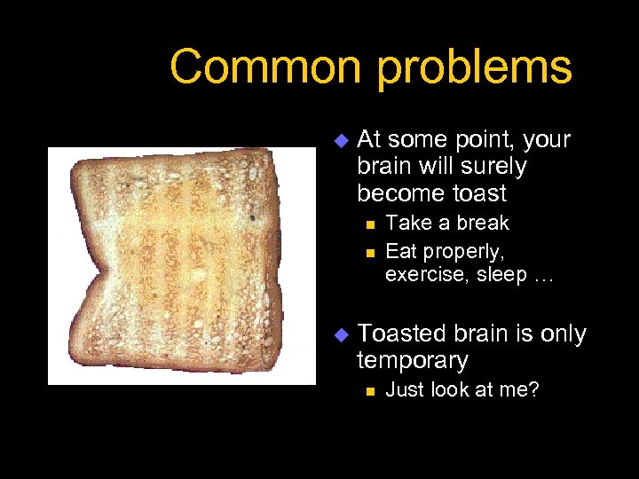 Common problems u At some point, your brain will surely become toast n n