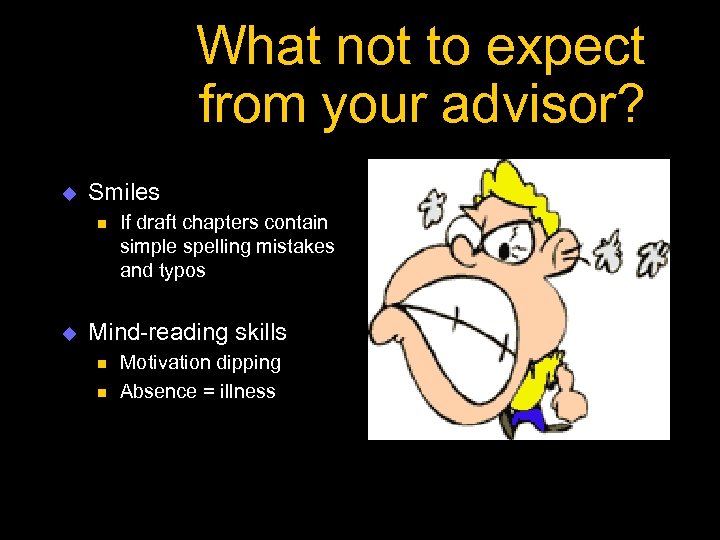 What not to expect from your advisor? u Smiles n u If draft chapters