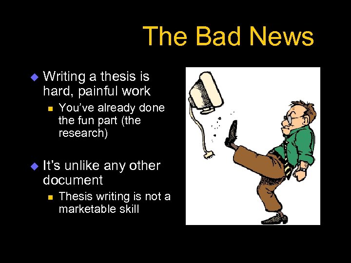 The Bad News u Writing a thesis is hard, painful work n u You’ve