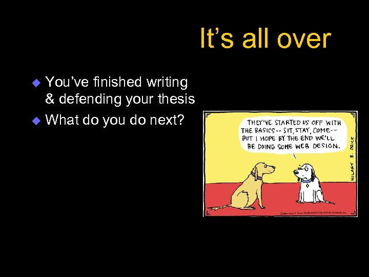It’s all over You’ve finished writing & defending your thesis u What do you