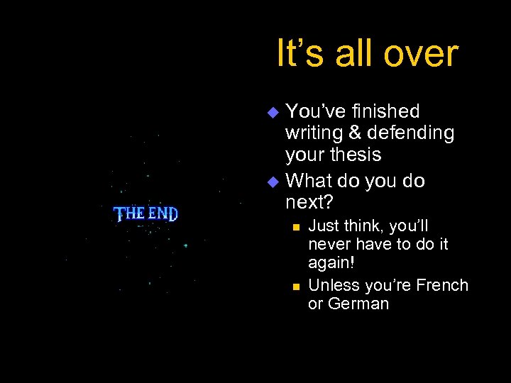 It’s all over You’ve finished writing & defending your thesis u What do you