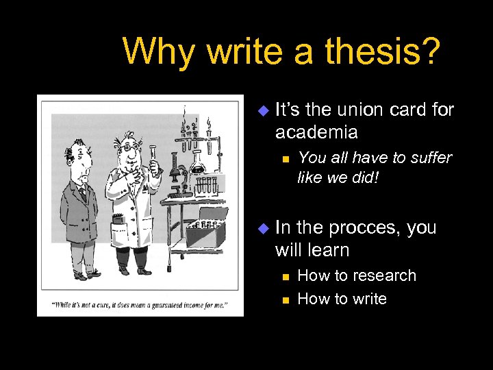 Why write a thesis? u It’s the union card for academia n u You