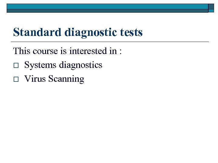 Standard diagnostic tests This course is interested in : o Systems diagnostics o Virus