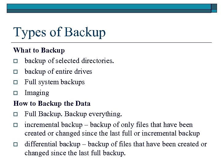 Types of Backup What to Backup o backup of selected directories. o backup of