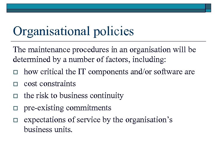 Organisational policies The maintenance procedures in an organisation will be determined by a number