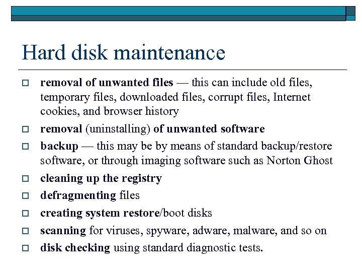 Hard disk maintenance o o o o removal of unwanted files — this can