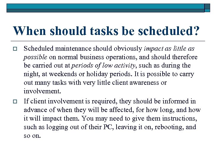 When should tasks be scheduled? o o Scheduled maintenance should obviously impact as little