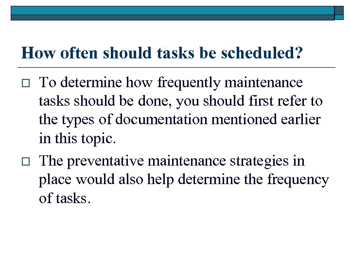How often should tasks be scheduled? o o To determine how frequently maintenance tasks