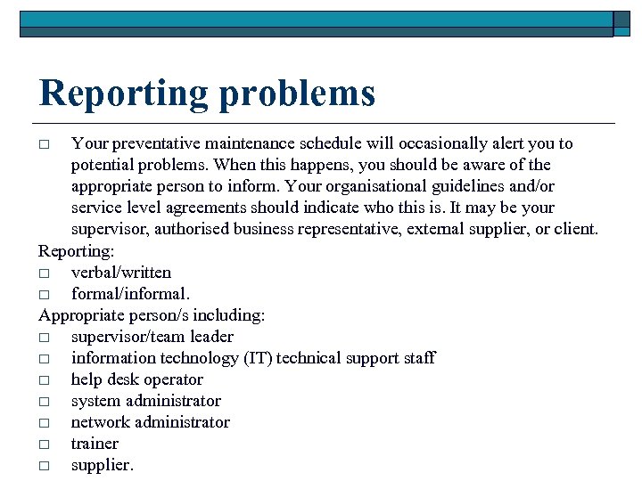 Reporting problems Your preventative maintenance schedule will occasionally alert you to potential problems. When