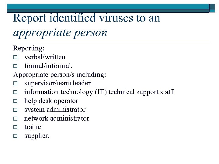 Report identified viruses to an appropriate person Reporting: o verbal/written o formal/informal. Appropriate person/s