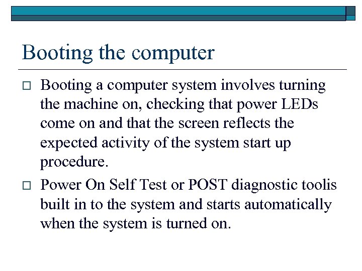 Booting the computer o o Booting a computer system involves turning the machine on,